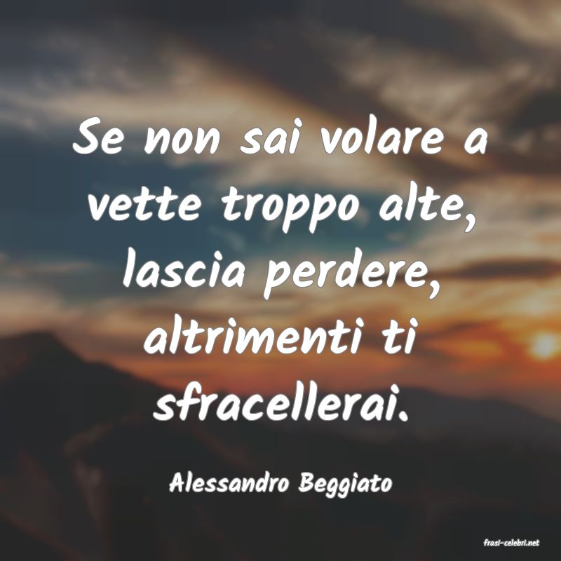 frasi di  Alessandro Beggiato
