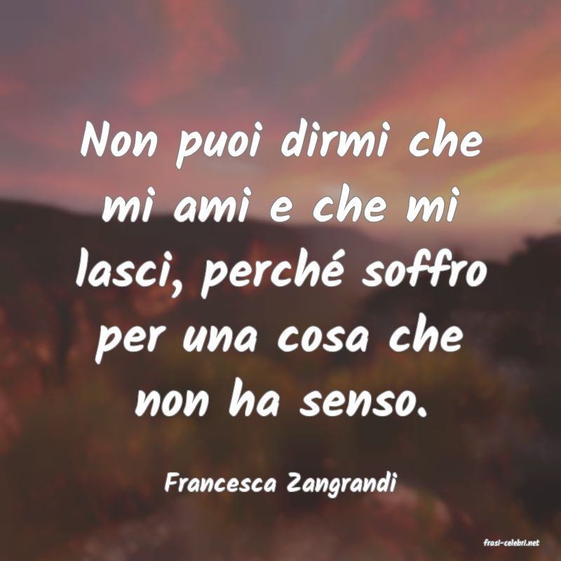 frasi di  Francesca Zangrandi
