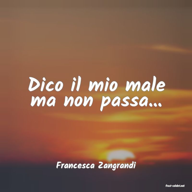 frasi di  Francesca Zangrandi

