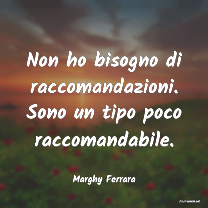 frasi di  Marghy Ferrara
