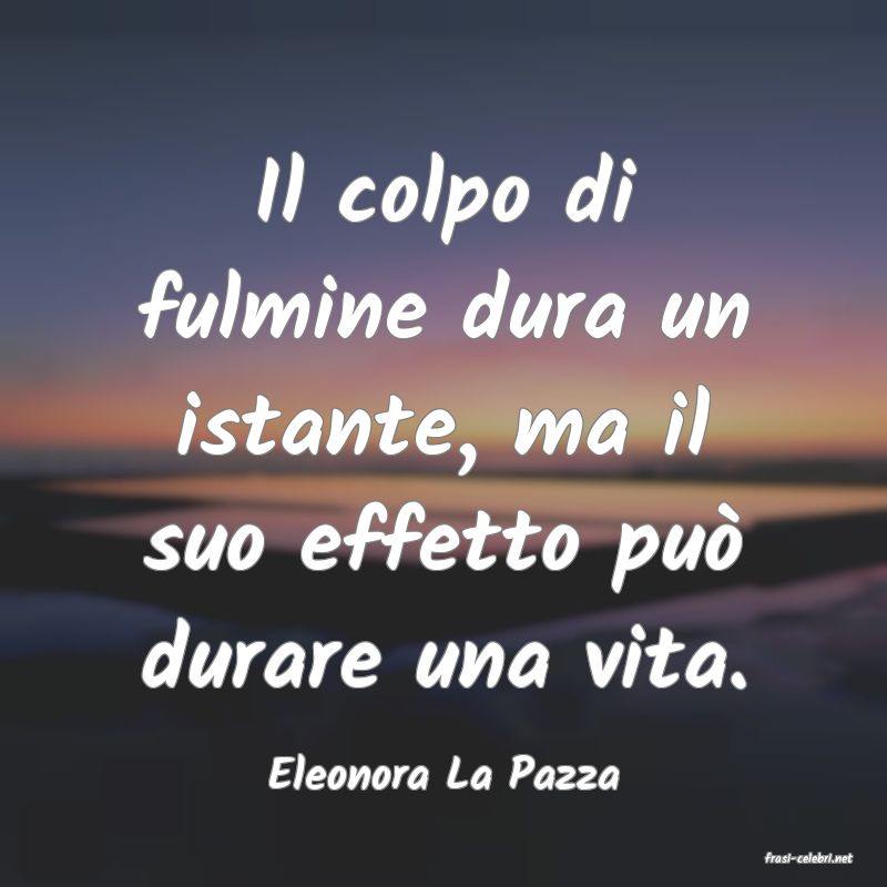 frasi di  Eleonora La Pazza

