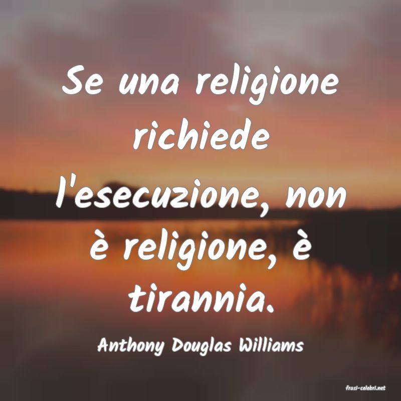 frasi di  Anthony Douglas Williams
