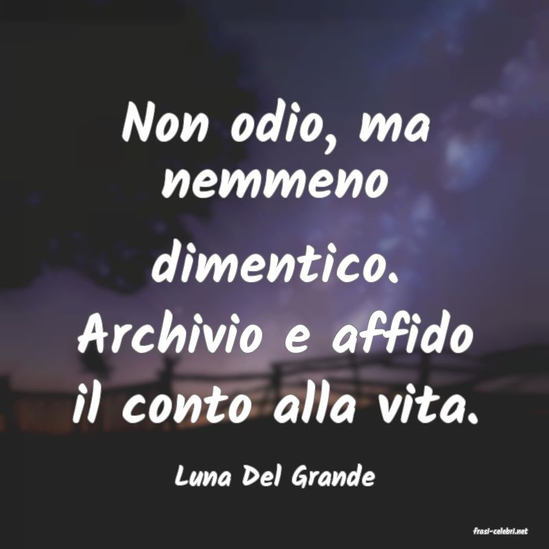 frasi di  Luna Del Grande
