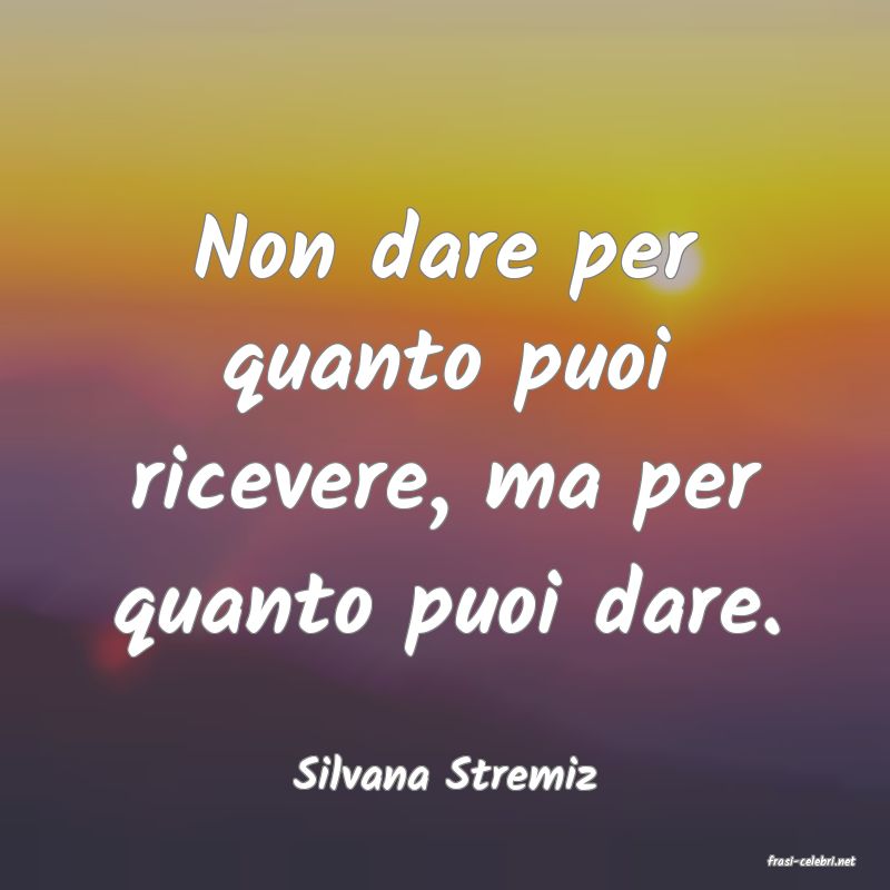 frasi di  Silvana Stremiz
