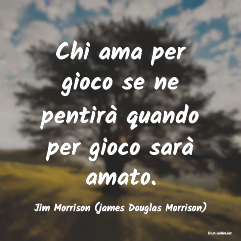 frasi di  Jim Morrison (james Douglas Morrison)
