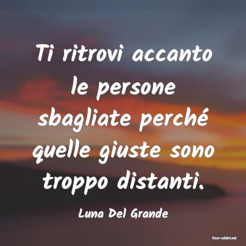 frasi di  Luna Del Grande
