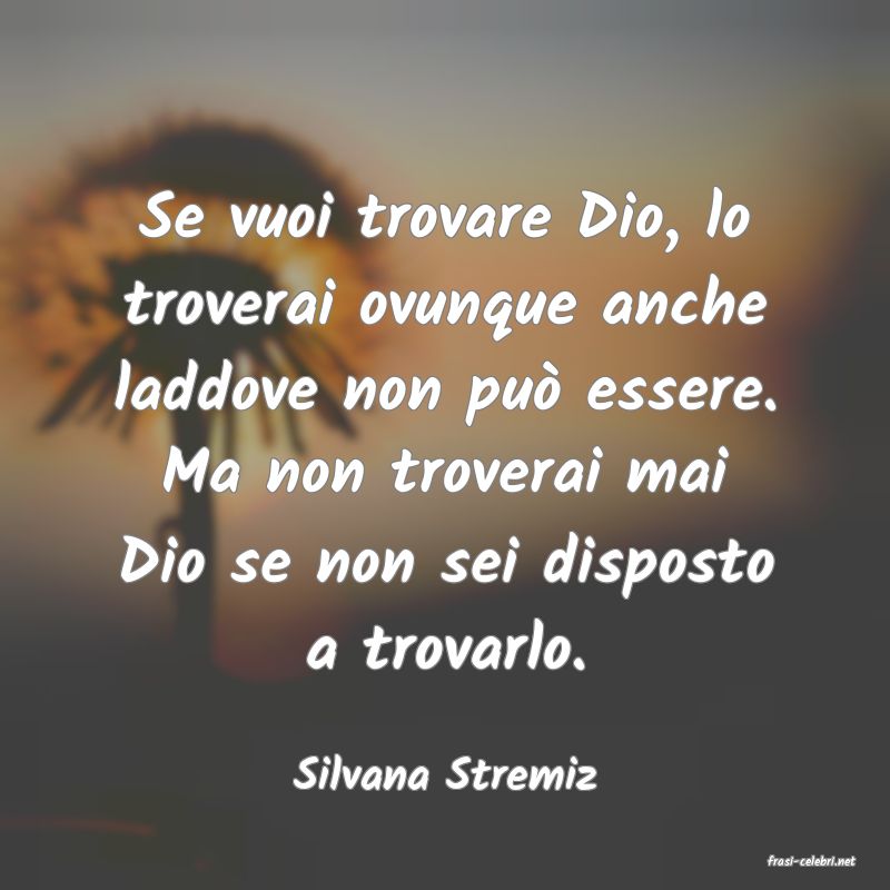frasi di  Silvana Stremiz
