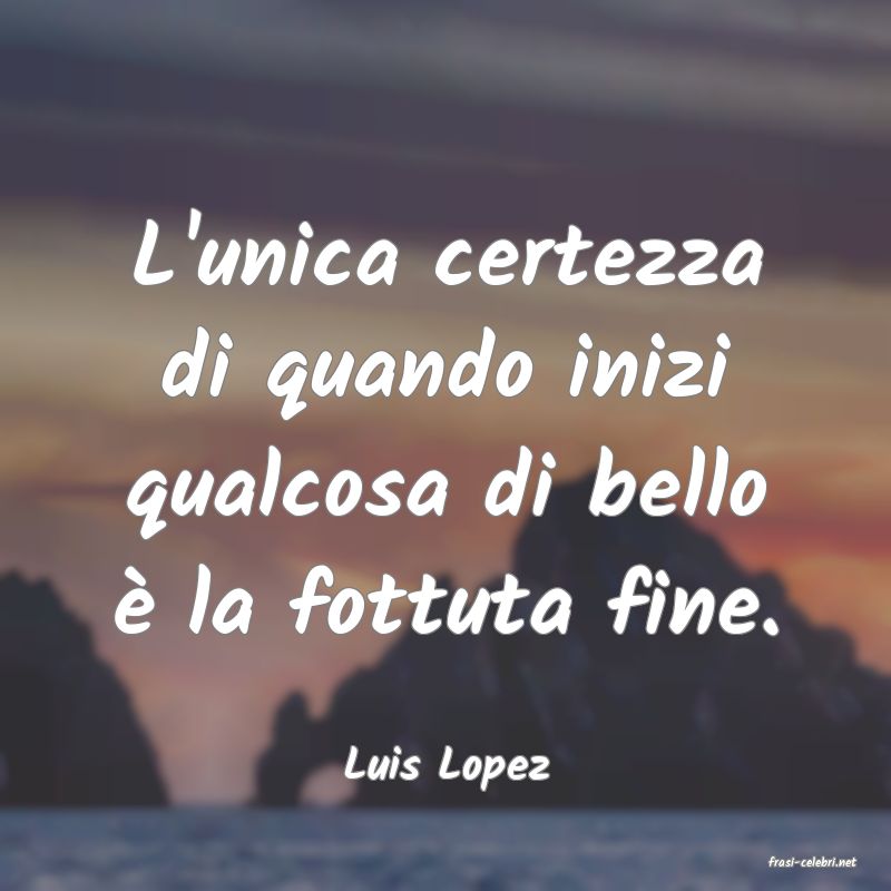 frasi di  Luis Lopez
