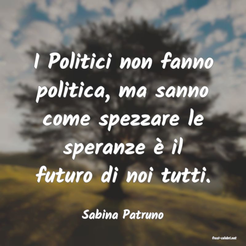 frasi di  Sabina Patruno
