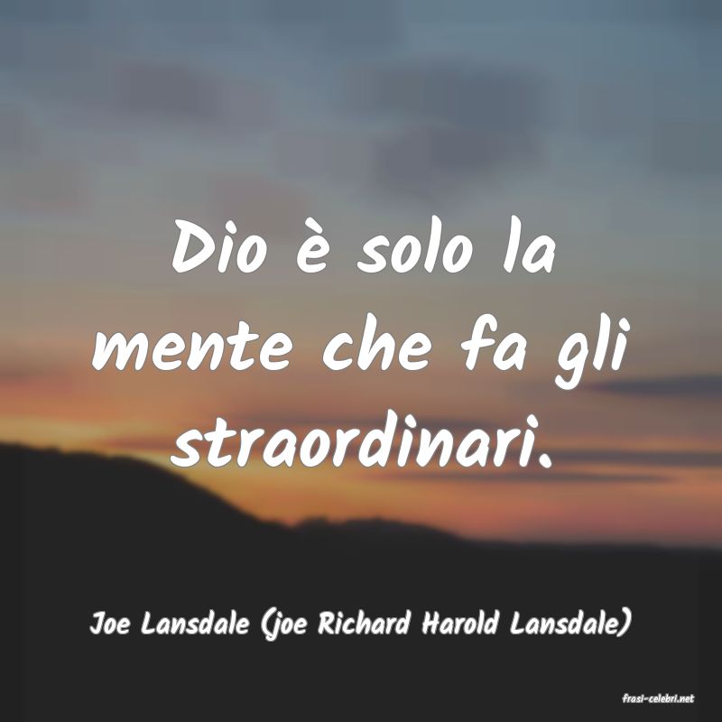 frasi di  Joe Lansdale (joe Richard Harold Lansdale)
