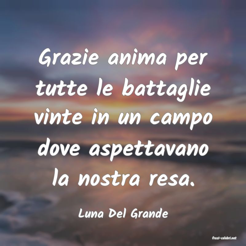 frasi di  Luna Del Grande

