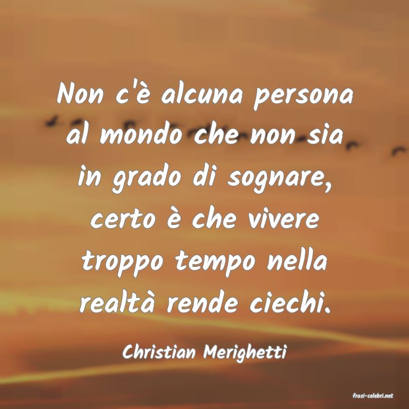 frasi di  Christian Merighetti
