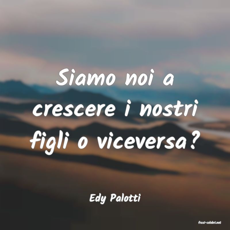 frasi di  Edy Palotti
