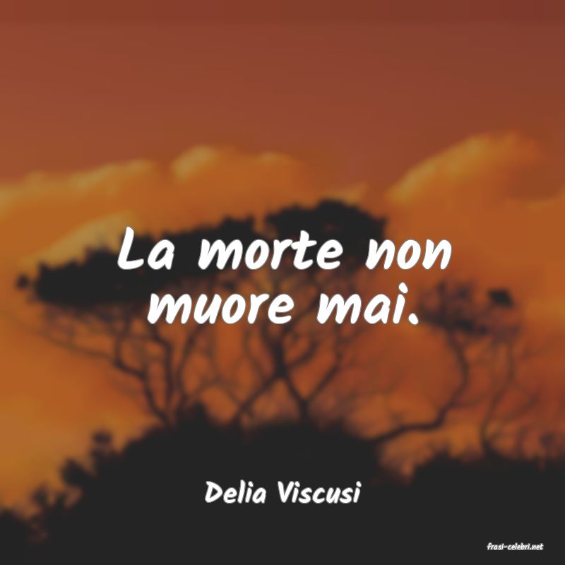 frasi di  Delia Viscusi
