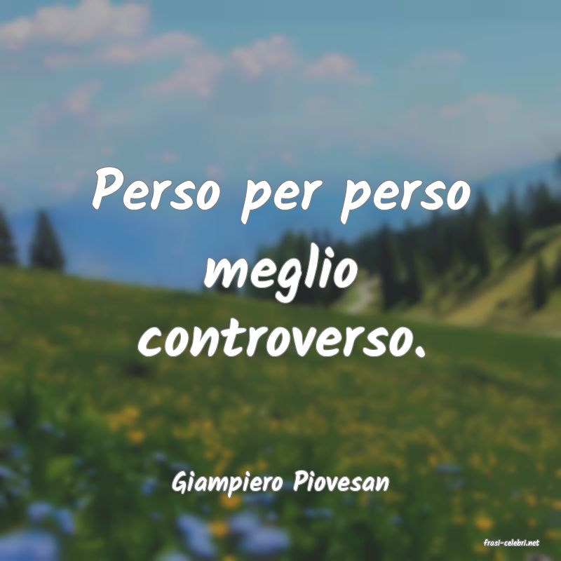 frasi di  Giampiero Piovesan
