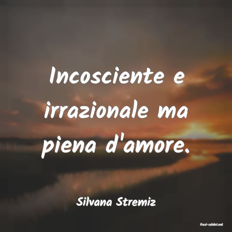 frasi di  Silvana Stremiz
