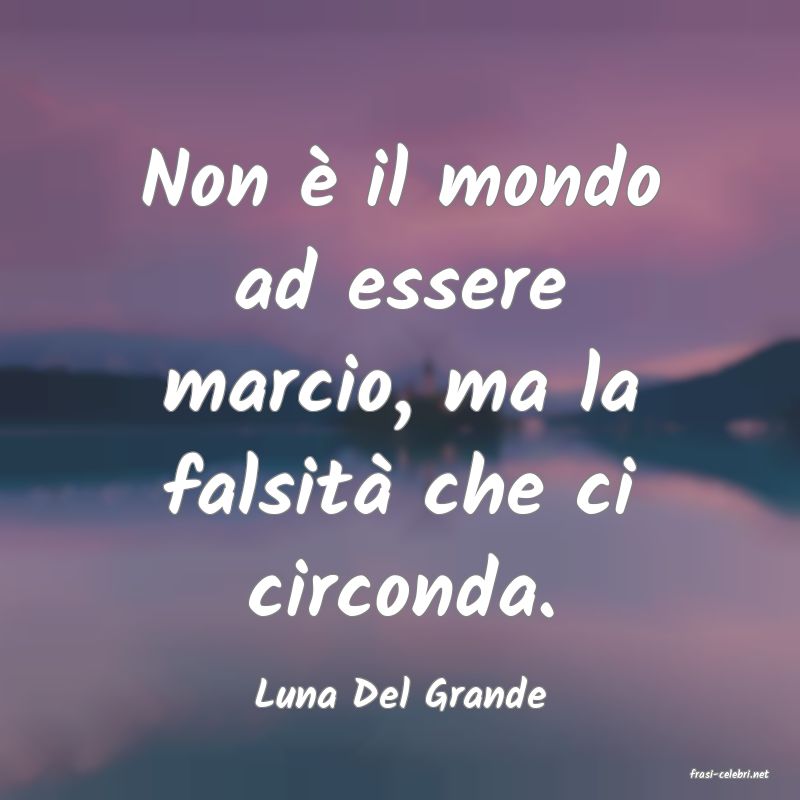 frasi di  Luna Del Grande
