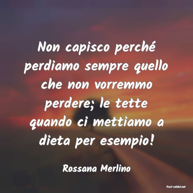 frasi di  Rossana Merlino
