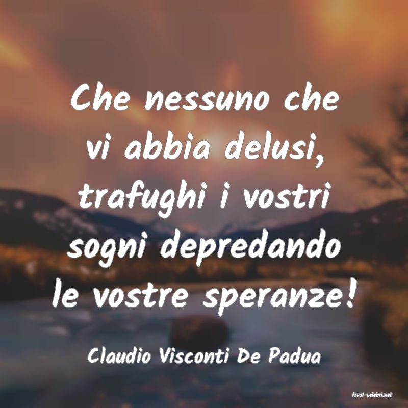 frasi di  Claudio Visconti De Padua
