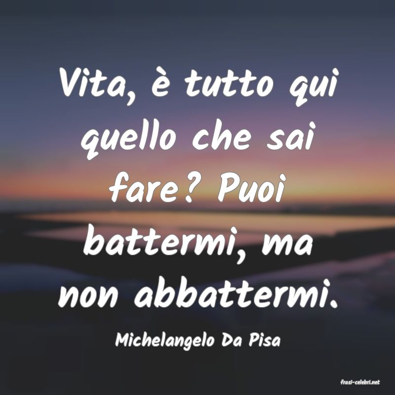 frasi di  Michelangelo Da Pisa
