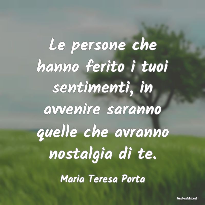 frasi di  Maria Teresa Porta
