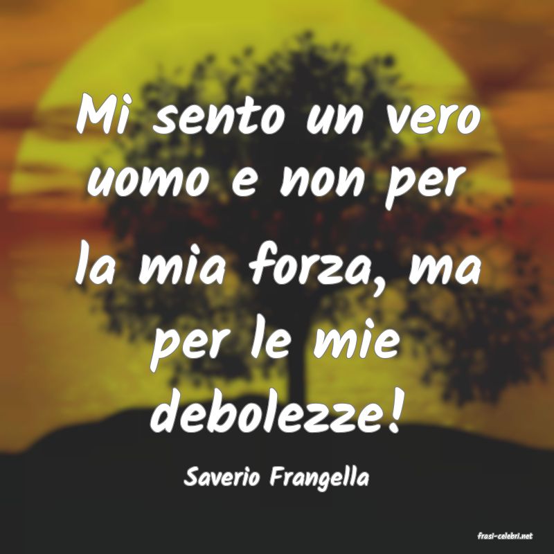 frasi di  Saverio Frangella
