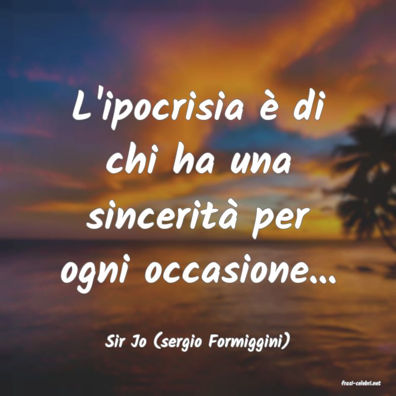 frasi di  Sir Jo (sergio Formiggini)

