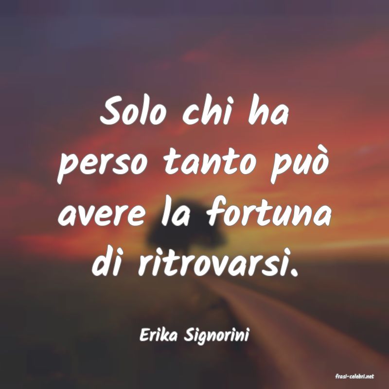 frasi di  Erika Signorini
