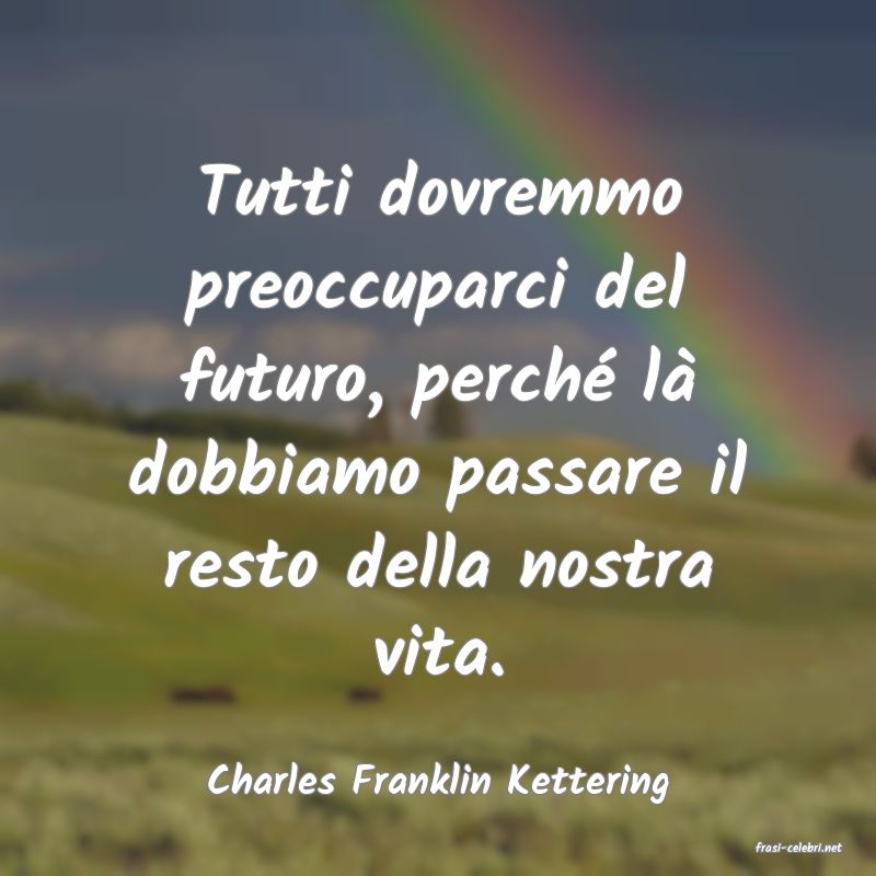 frasi di Charles Franklin Kettering