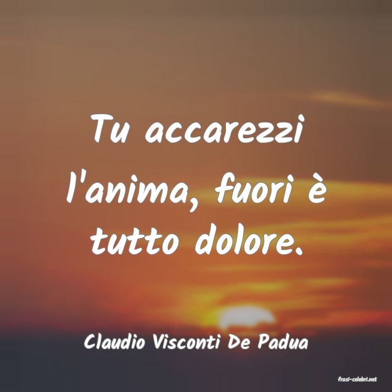 frasi di  Claudio Visconti De Padua
