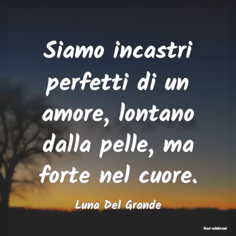 frasi di  Luna Del Grande
