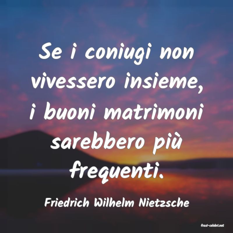 frasi di  Friedrich Wilhelm Nietzsche
