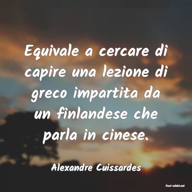 frasi di  Alexandre Cuissardes
