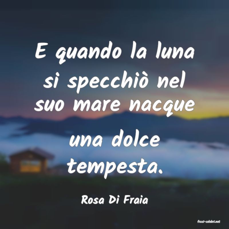frasi di  Rosa Di Fraia
