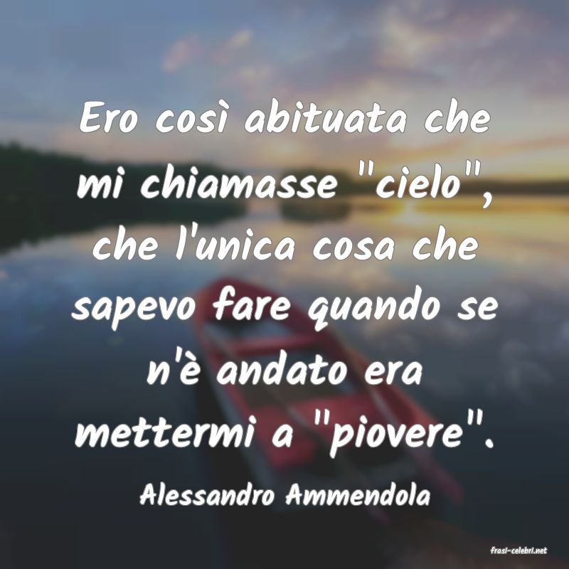 frasi di  Alessandro Ammendola
