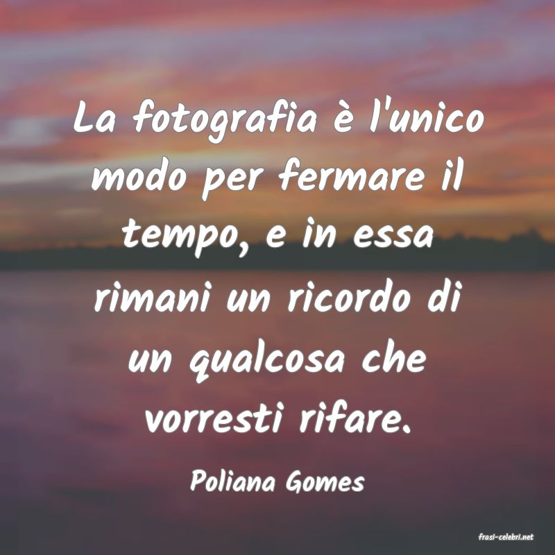 frasi di  Poliana Gomes

