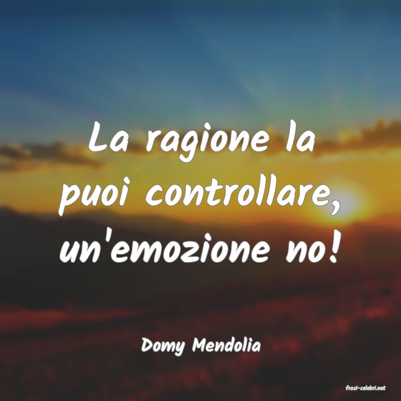 frasi di  Domy Mendolia
