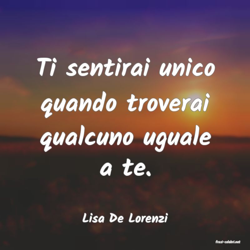 frasi di  Lisa De Lorenzi
