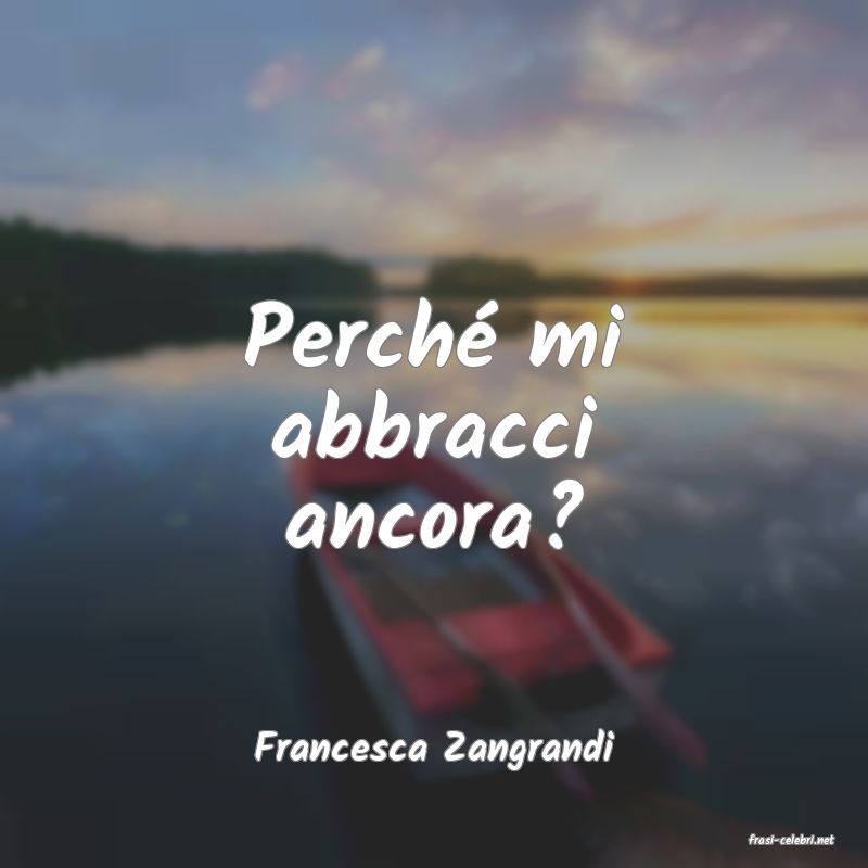 frasi di  Francesca Zangrandi
