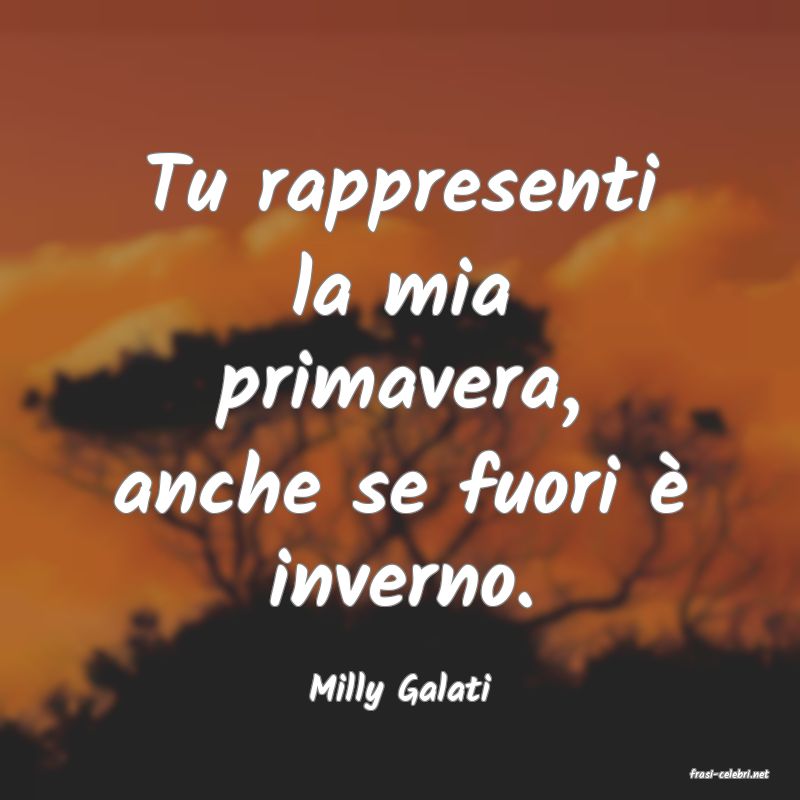 frasi di  Milly Galati
