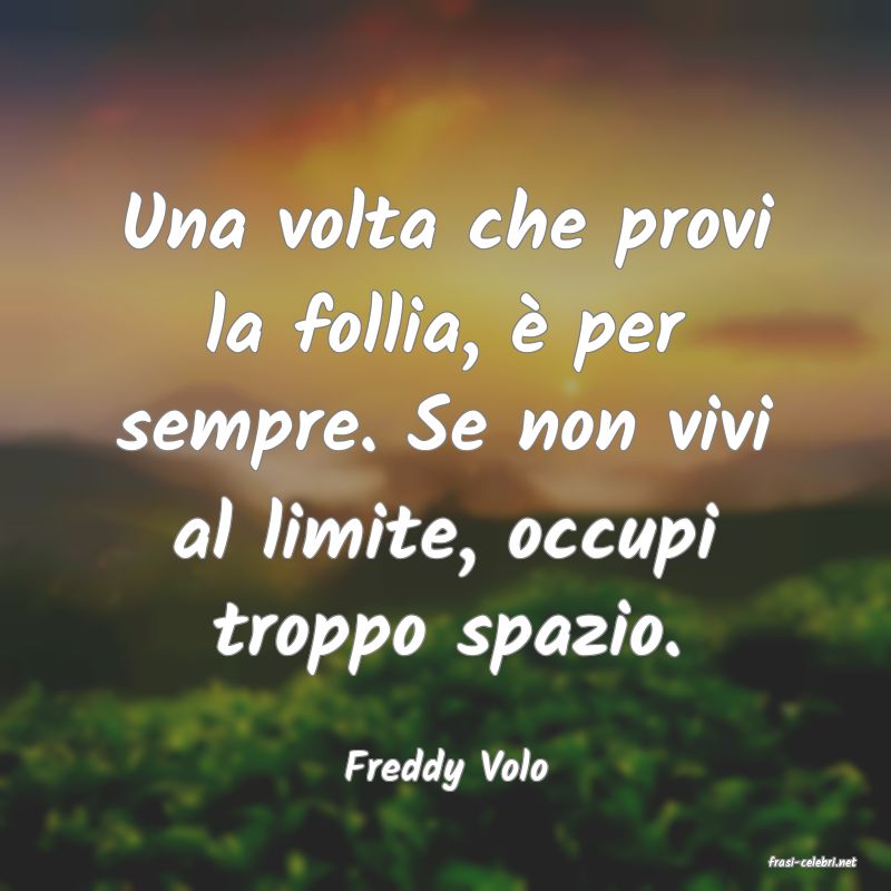 frasi di  Freddy Volo

