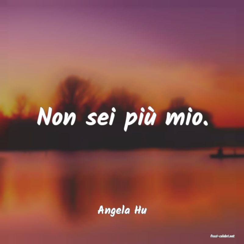 frasi di  Angela Hu
