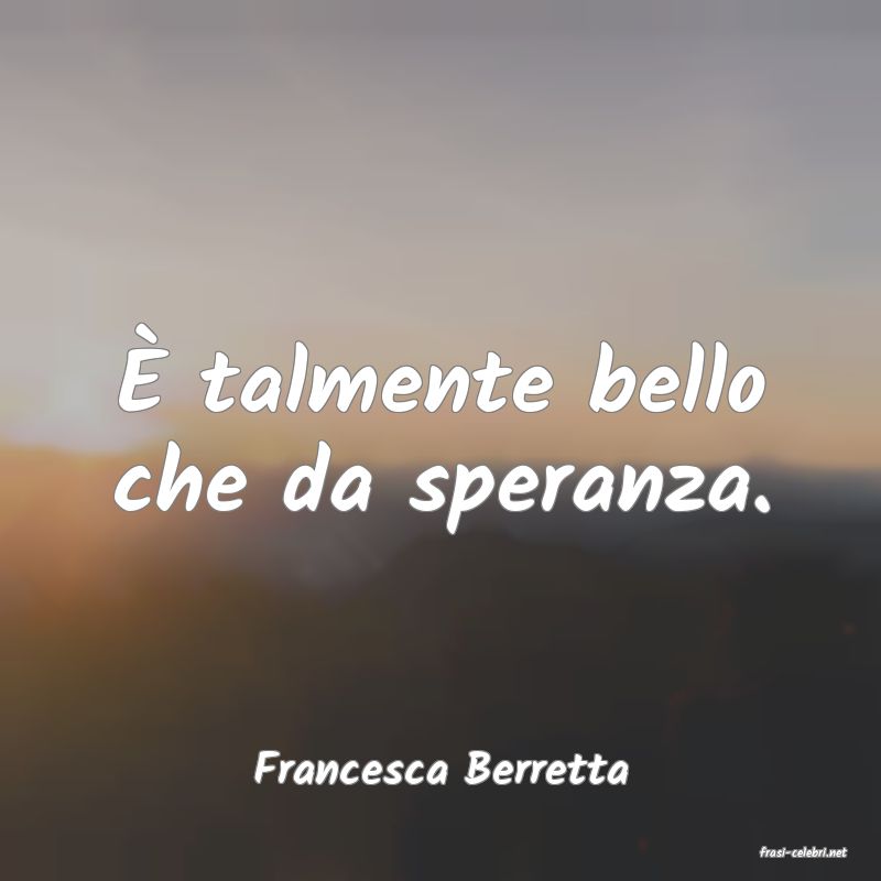 frasi di  Francesca Berretta
