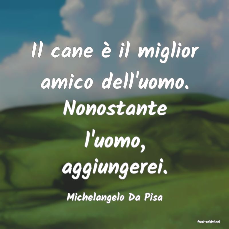 frasi di  Michelangelo Da Pisa

