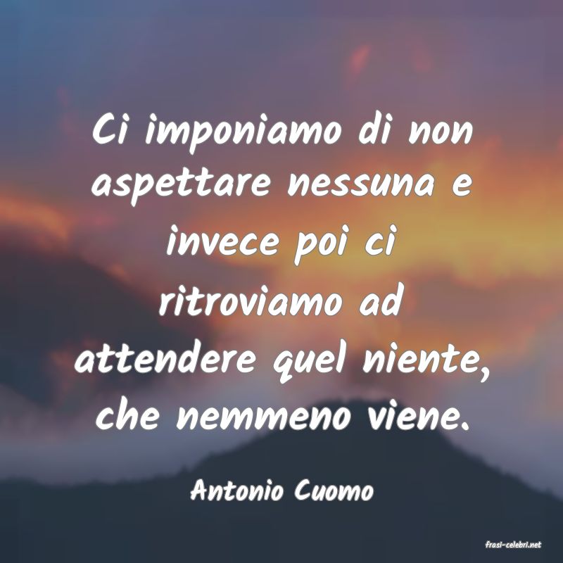 frasi di  Antonio Cuomo
