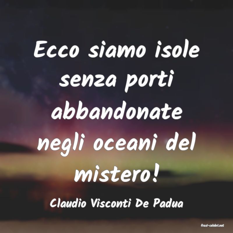 frasi di  Claudio Visconti De Padua
