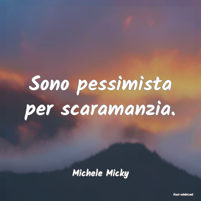 frasi di  Michele Micky
