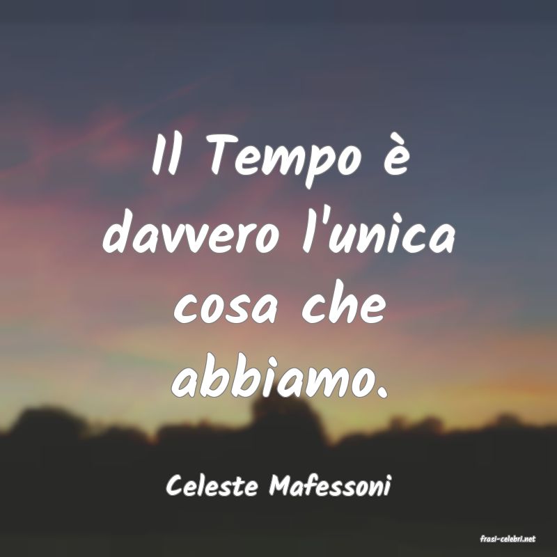 frasi di  Celeste Mafessoni
