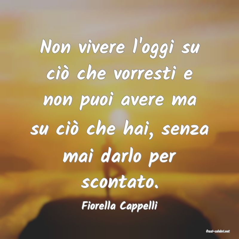 frasi di  Fiorella Cappelli
