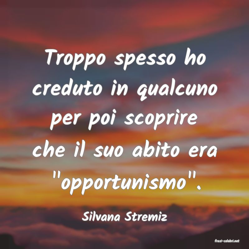 frasi di  Silvana Stremiz
